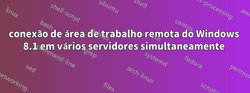 conexão de área de trabalho remota do Windows 8.1 em vários servidores simultaneamente