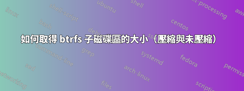 如何取得 btrfs 子磁碟區的大小（壓縮與未壓縮）