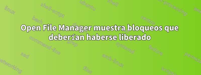 Open File Manager muestra bloqueos que deberían haberse liberado