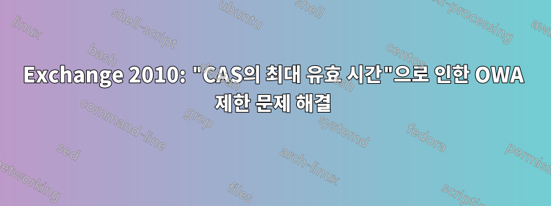 Exchange 2010: "CAS의 최대 유효 시간"으로 인한 OWA 제한 문제 해결
