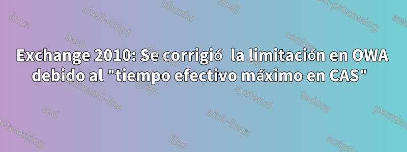 Exchange 2010: Se corrigió la limitación en OWA debido al "tiempo efectivo máximo en CAS"
