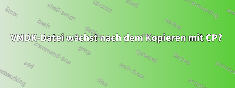 VMDK-Datei wächst nach dem Kopieren mit CP?