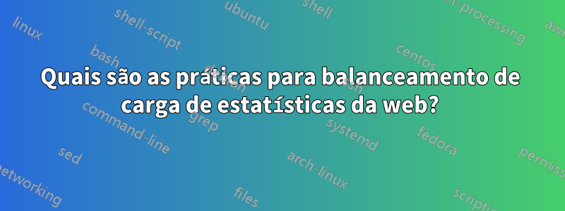 Quais são as práticas para balanceamento de carga de estatísticas da web?