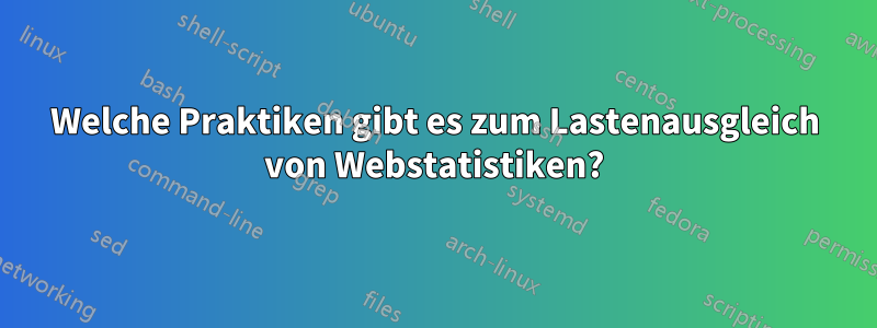 Welche Praktiken gibt es zum Lastenausgleich von Webstatistiken?
