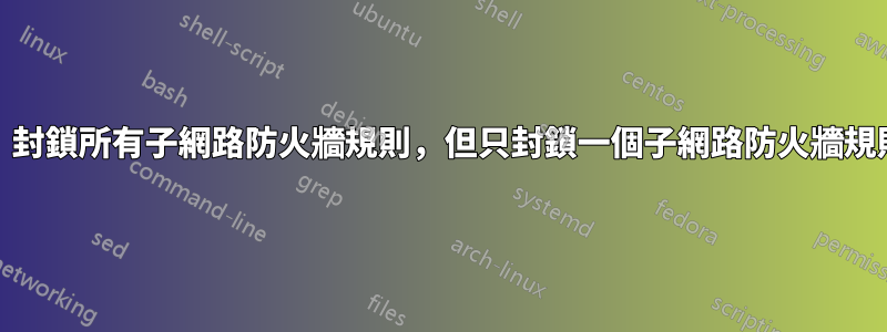 PF：封鎖所有子網路防火牆規則，但只封鎖一個子網路防火牆規則？