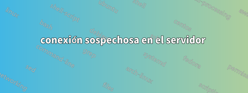 conexión sospechosa en el servidor