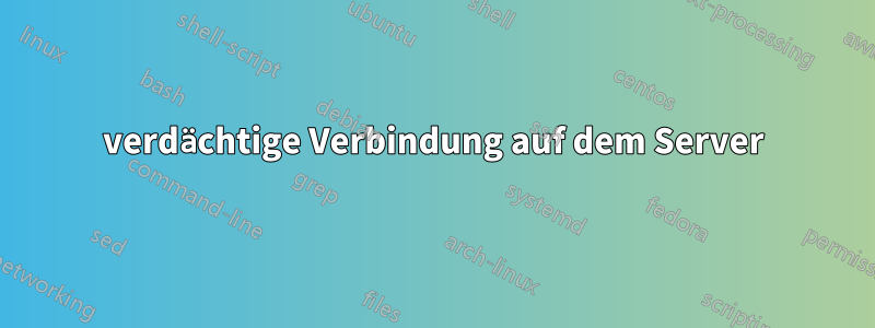 verdächtige Verbindung auf dem Server