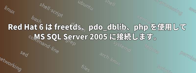 Red Hat 6 は freetds、pdo_dblib、php を使用して MS SQL Server 2005 に接続します。