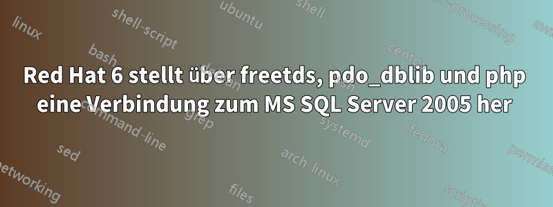 Red Hat 6 stellt über freetds, pdo_dblib und php eine Verbindung zum MS SQL Server 2005 her