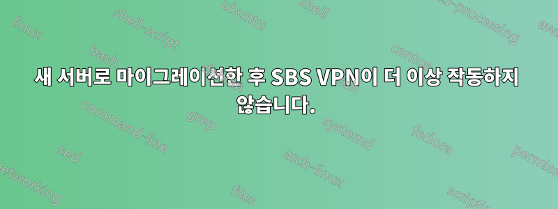 새 서버로 마이그레이션한 후 SBS VPN이 더 이상 작동하지 않습니다.