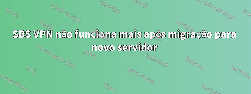 SBS VPN não funciona mais após migração para novo servidor