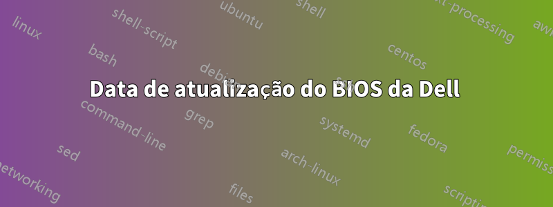 Data de atualização do BIOS da Dell