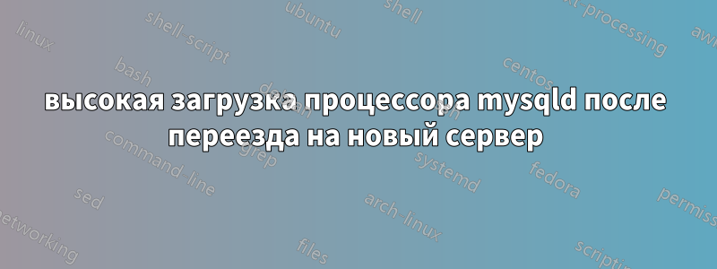 высокая загрузка процессора mysqld после переезда на новый сервер
