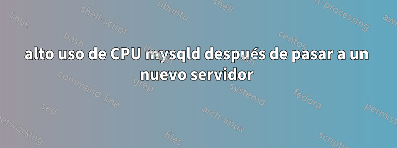 alto uso de CPU mysqld después de pasar a un nuevo servidor
