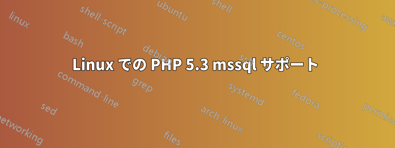 Linux での PHP 5.3 mssql サポート