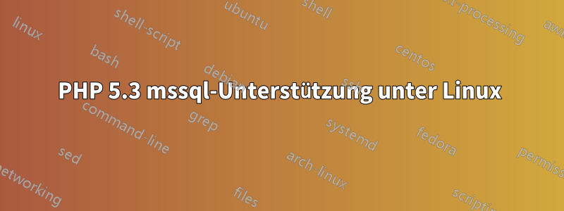 PHP 5.3 mssql-Unterstützung unter Linux
