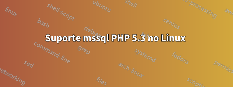 Suporte mssql PHP 5.3 no Linux