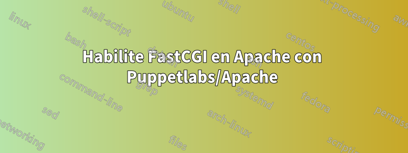 Habilite FastCGI en Apache con Puppetlabs/Apache