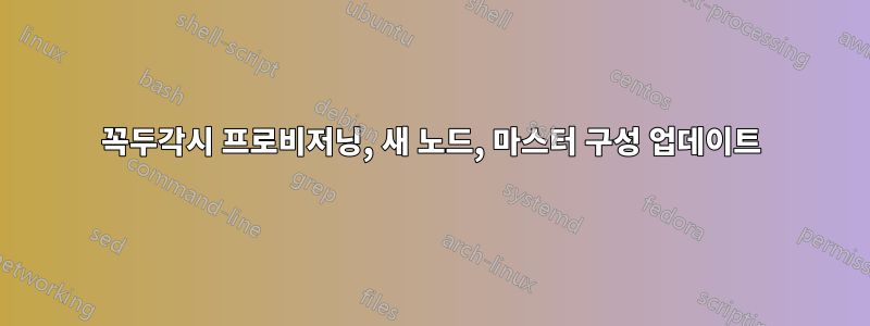 꼭두각시 프로비저닝, 새 노드, 마스터 구성 업데이트