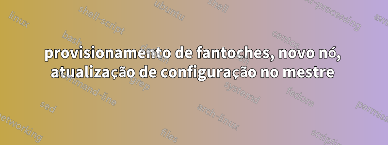 provisionamento de fantoches, novo nó, atualização de configuração no mestre