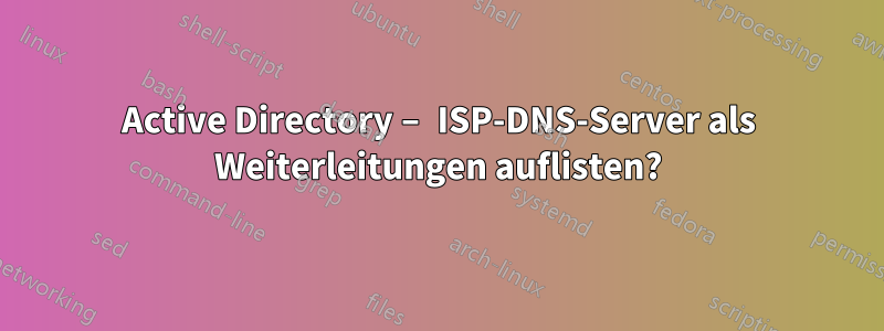 Active Directory – ISP-DNS-Server als Weiterleitungen auflisten?