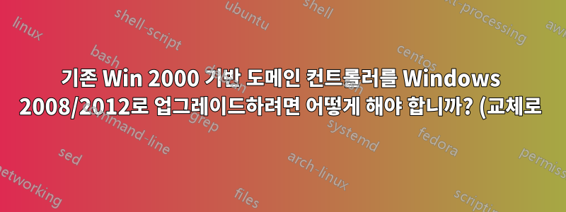 기존 Win 2000 기반 도메인 컨트롤러를 Windows 2008/2012로 업그레이드하려면 어떻게 해야 합니까? (교체로)