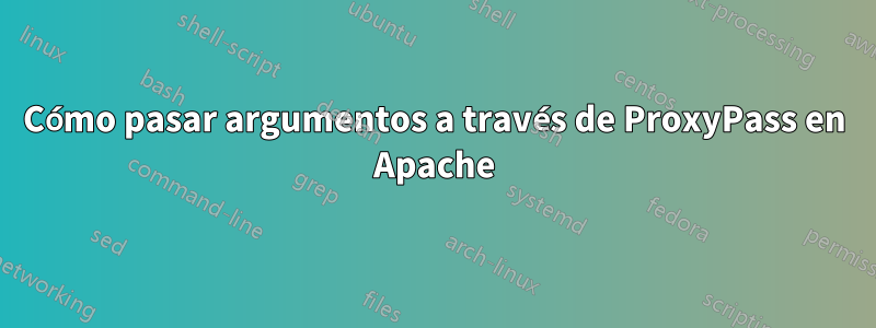Cómo pasar argumentos a través de ProxyPass en Apache