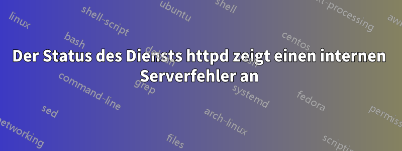 Der Status des Diensts httpd zeigt einen internen Serverfehler an