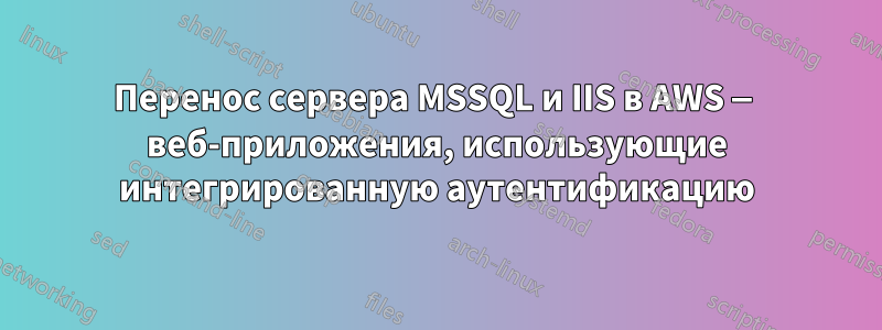 Перенос сервера MSSQL и IIS в AWS — веб-приложения, использующие интегрированную аутентификацию