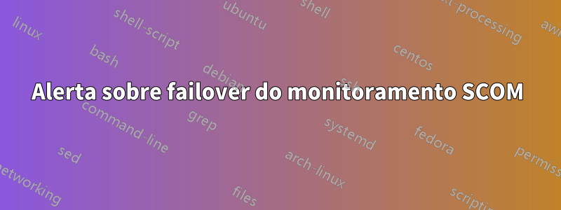 Alerta sobre failover do monitoramento SCOM