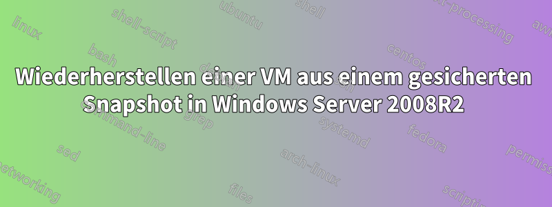 Wiederherstellen einer VM aus einem gesicherten Snapshot in Windows Server 2008R2