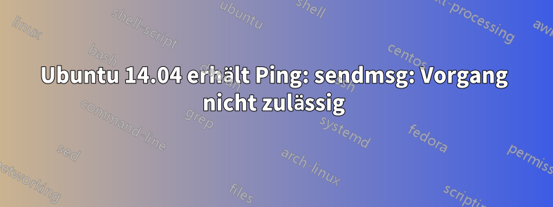 Ubuntu 14.04 erhält Ping: sendmsg: Vorgang nicht zulässig