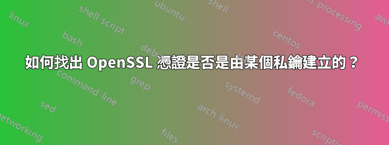 如何找出 OpenSSL 憑證是否是由某個私鑰建立的？