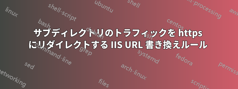 サブディレクトリのトラフィックを https にリダイレクトする IIS URL 書き換えルール