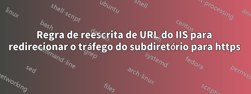 Regra de reescrita de URL do IIS para redirecionar o tráfego do subdiretório para https