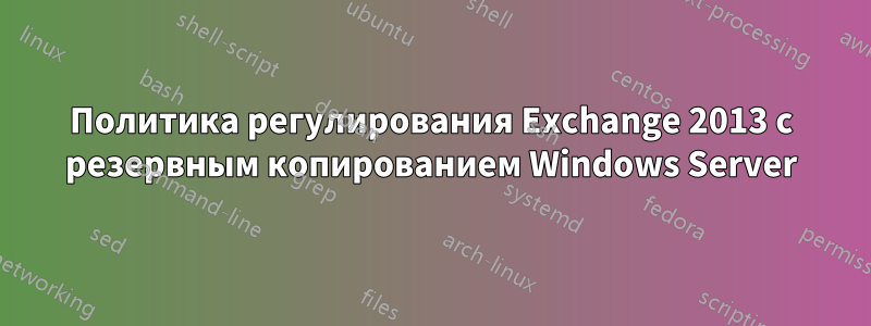 Политика регулирования Exchange 2013 с резервным копированием Windows Server