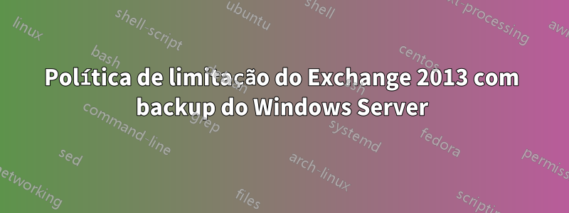 Política de limitação do Exchange 2013 com backup do Windows Server