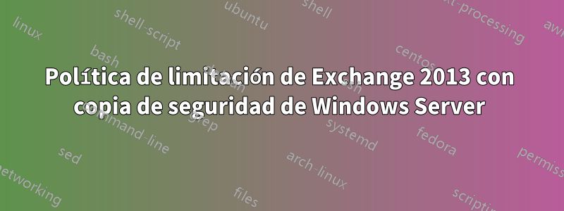 Política de limitación de Exchange 2013 con copia de seguridad de Windows Server