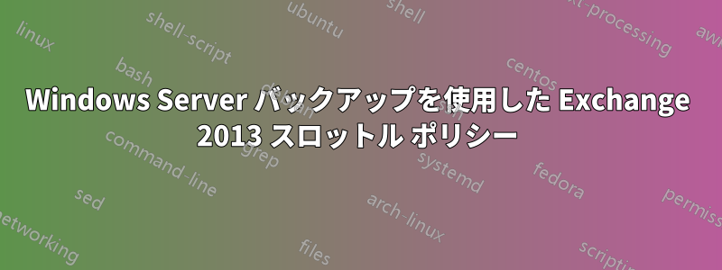 Windows Server バックアップを使用した Exchange 2013 スロットル ポリシー