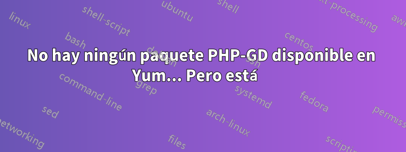 No hay ningún paquete PHP-GD disponible en Yum... Pero está 