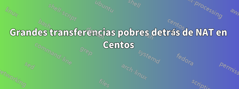 Grandes transferencias pobres detrás de NAT en Centos