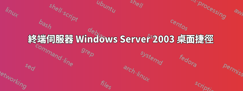 終端伺服器 Windows Server 2003 桌面捷徑