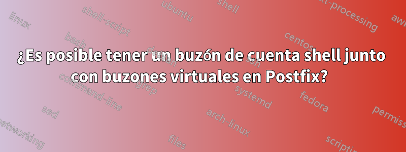 ¿Es posible tener un buzón de cuenta shell junto con buzones virtuales en Postfix? 