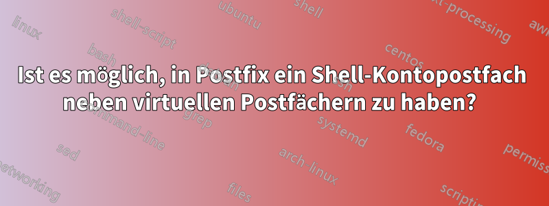 Ist es möglich, in Postfix ein Shell-Kontopostfach neben virtuellen Postfächern zu haben? 