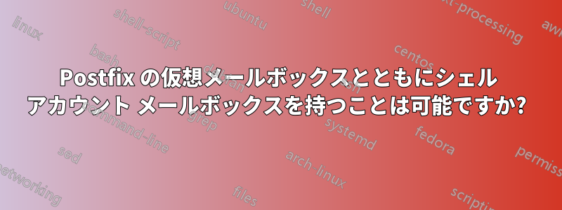 Postfix の仮想メールボックスとともにシェル アカウント メールボックスを持つことは可能ですか? 