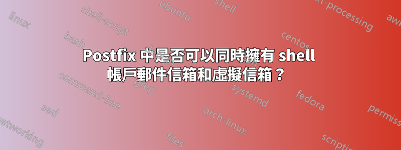 Postfix 中是否可以同時擁有 shell 帳戶郵件信箱和虛擬信箱？ 