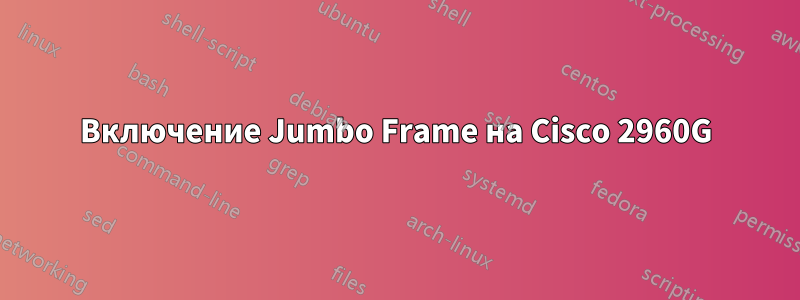 Включение Jumbo Frame на Cisco 2960G