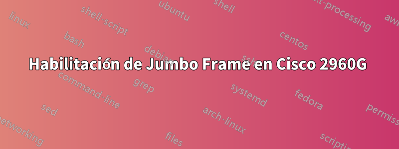 Habilitación de Jumbo Frame en Cisco 2960G