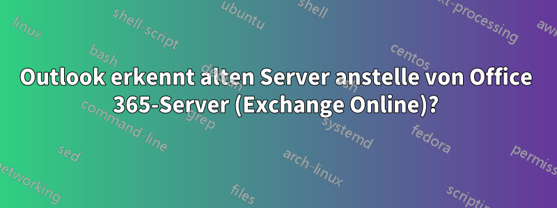 Outlook erkennt alten Server anstelle von Office 365-Server (Exchange Online)?