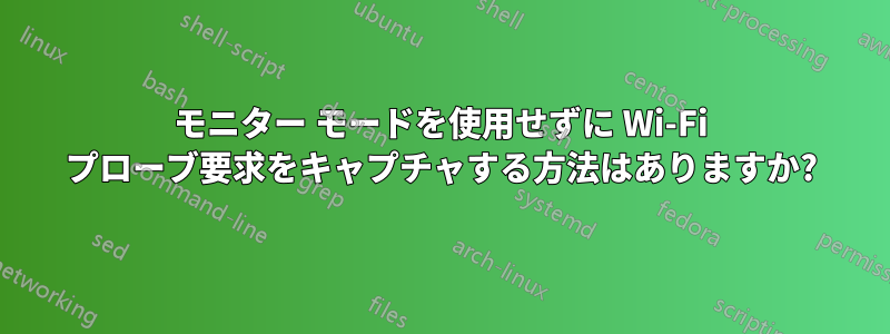 モニター モードを使用せずに Wi-Fi プローブ要求をキャプチャする方法はありますか?